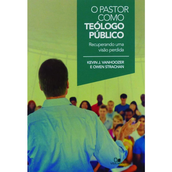 Livro O Pastor como Teólogo Público | Kevin J. Vanhoozer | Owen Strachan