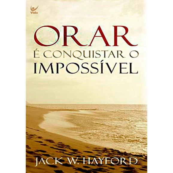 Orar É Conquistar O Impossível | Jack W. Hayford