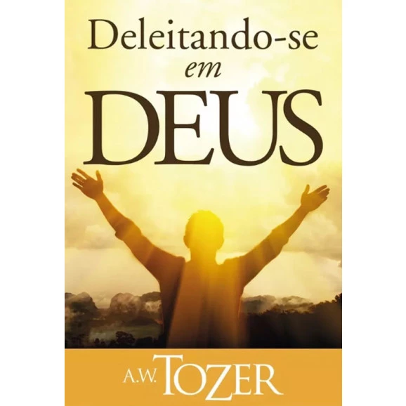 Deleitando-se em Deus | A. W. Tozer