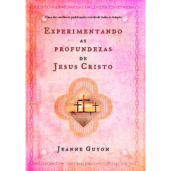 Livro Experimentando as Profundezas de Jesus Cristo - Jeanne Guyon