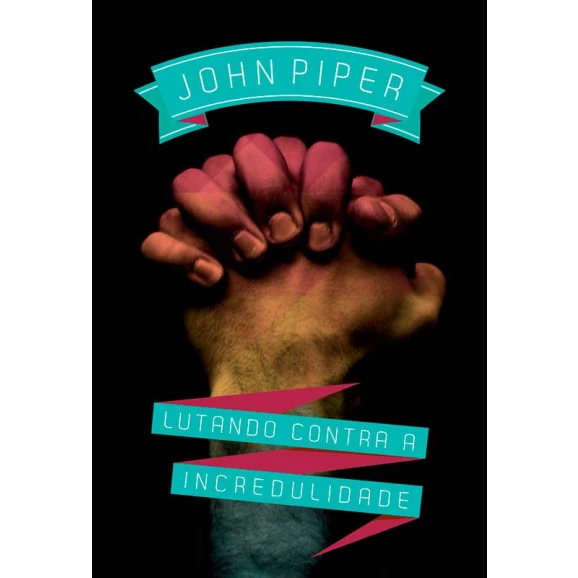 Livro Lutando Contra a Incredulidade | John Piper