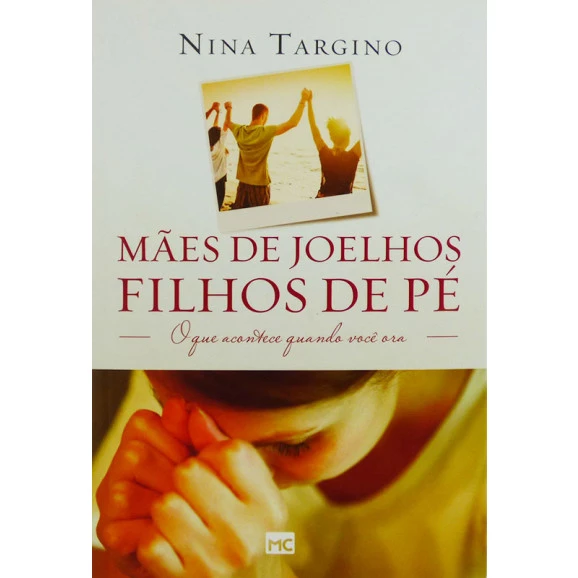Livro Mães De Joelhos Filhos De Pé | Nina Targino