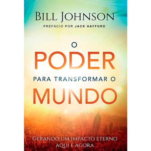 O Poder Para Transformar O Mundo | Bill Johnson