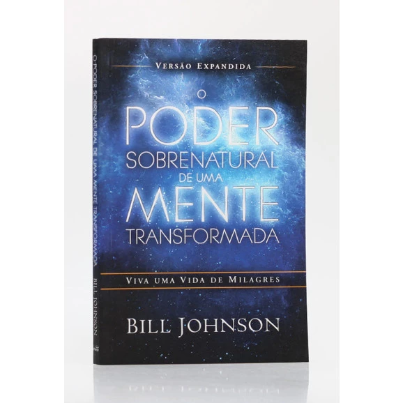 O Poder Sobrenatural de Uma Mente Transformada | Bill Johnson