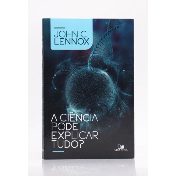 A Ciência Pode Explicar Tudo? | John C. Lennox