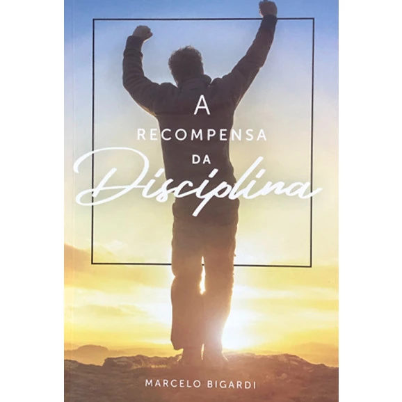 A Recompensa da Disciplina | Marcelo Bigardi 