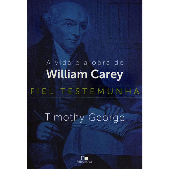 A Vida e a Obra de William Carey | Timothy George 