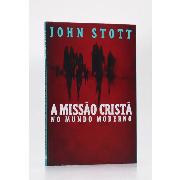 A Missão Cristã no Mundo Moderno | John Stott