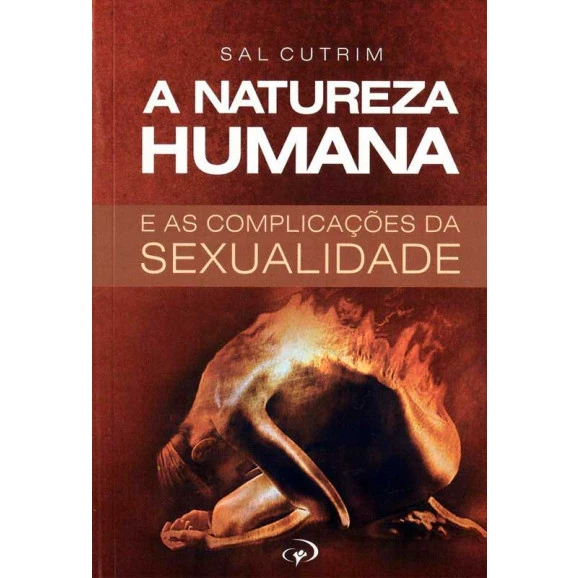 A Natureza Humana e as Complicações da Sexualidade | Sal Cutrim