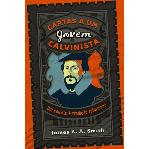 Cartas a um Jovem Calvinista | James K. A. Smith 
