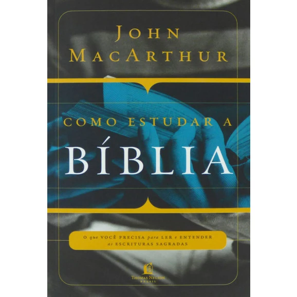 Como Estudar a Bíblia | John MacArthur | Thomas Nelson