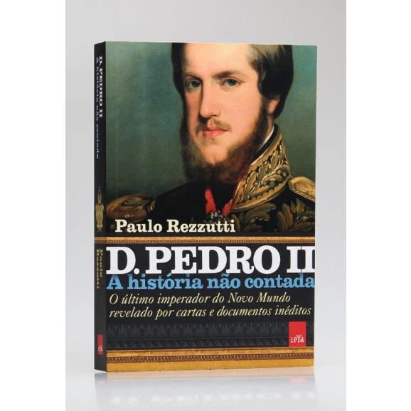 A História Não Contada | D. Pedro II | Paulo Rezzutti