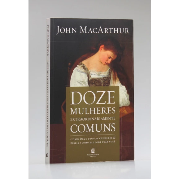 Doze Mulheres Extraordinariamente Comuns | John MacArhur 