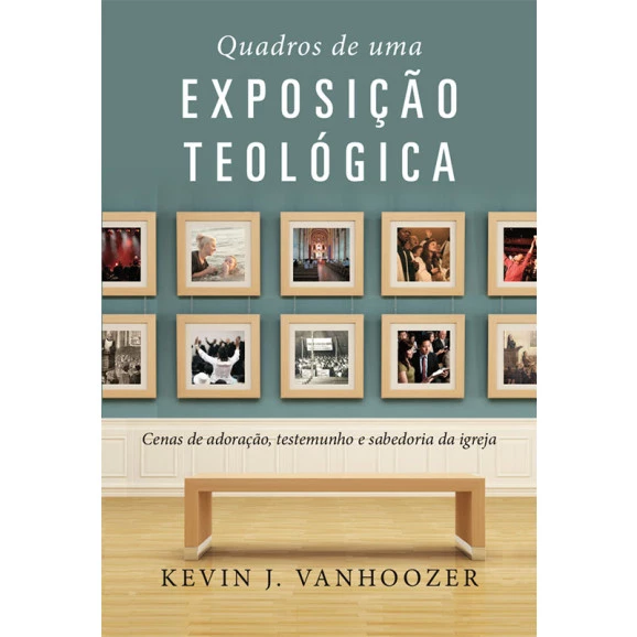 Quadros de uma Exposição Teológica | Kevin J. Vanhoozer