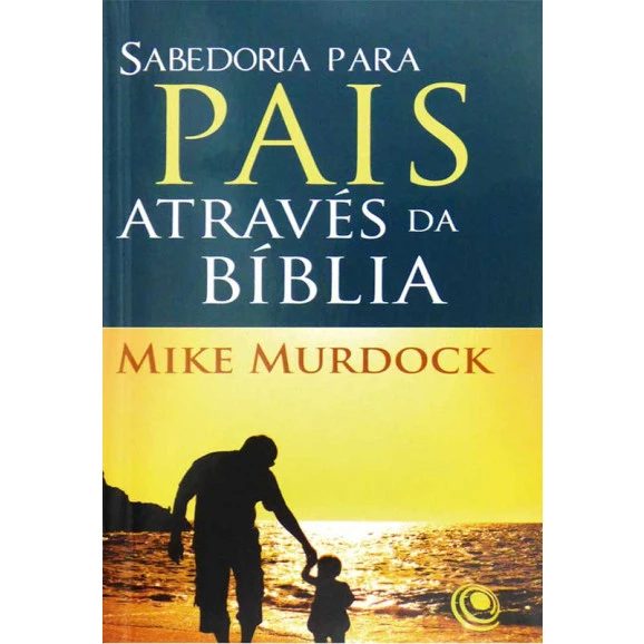 Livro Sabedoria para Pais Através da Bíblia | Mike Murdock