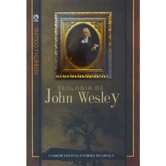 A Teologia de John Wesley | Kenneth J. Collins