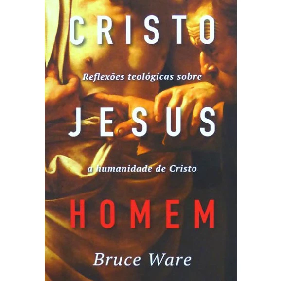 Cristo Jesus, Homem | Bruce Ware