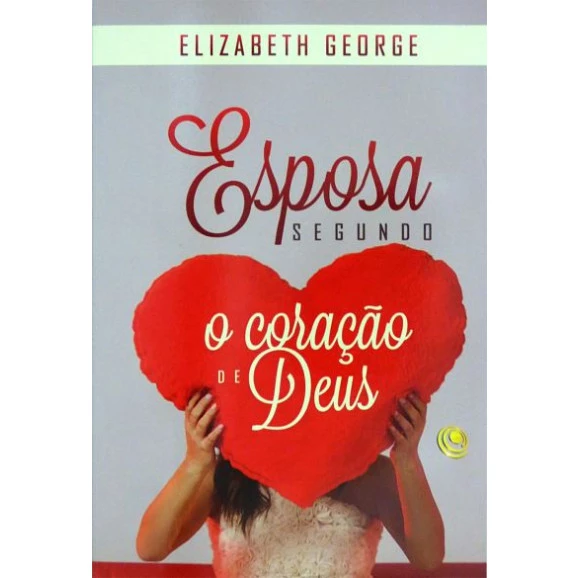 Esposa Segundo o Coração de Deus | Elizabeth George