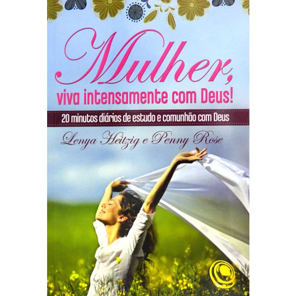 Mulher, Viva Intensamente com Deus! | Lenya Heitzig e Penny Rose