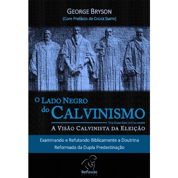 O Lado Negro Do Calvinismo | George Bryson