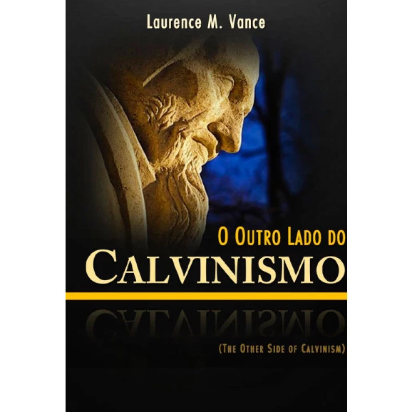  O Outro Lado Do Calvinismo | Laurence M. Vance 