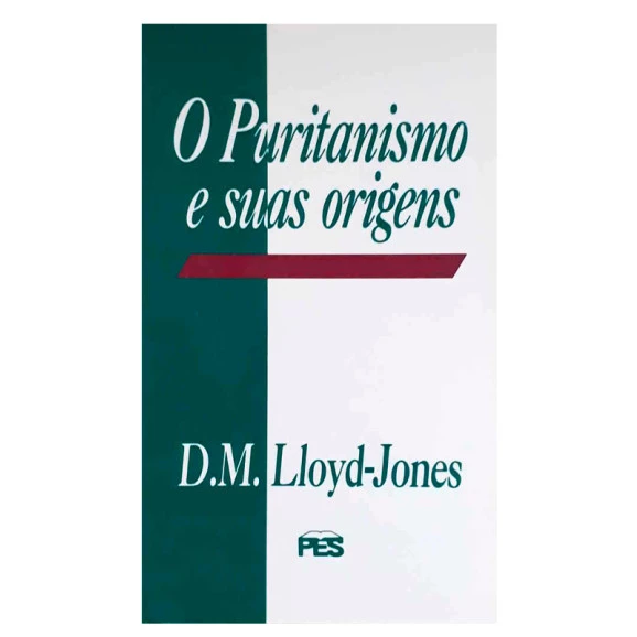 O Puritanismo e suas Origens | D. M. Lloyd-Jones 
