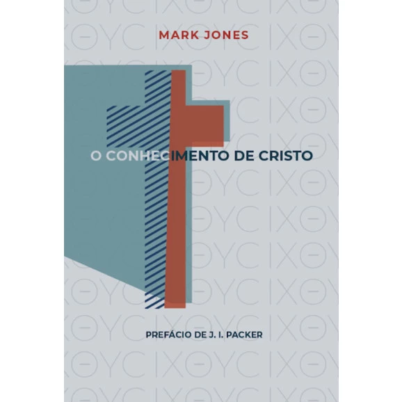 O Conhecimento de Cristo | Mark Jones 