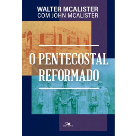 O Pentecostal Reformado | Walter McAlister | John McAlister