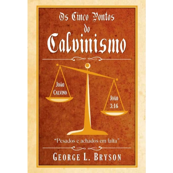  Os Cinco Pontos do Calvinismo | George L. Bryson