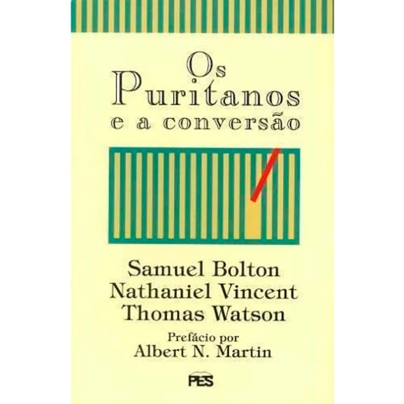 Os Puritanos e a Conversão | Samuel Bolton | Nathaniel Vincent e Thomas Watson