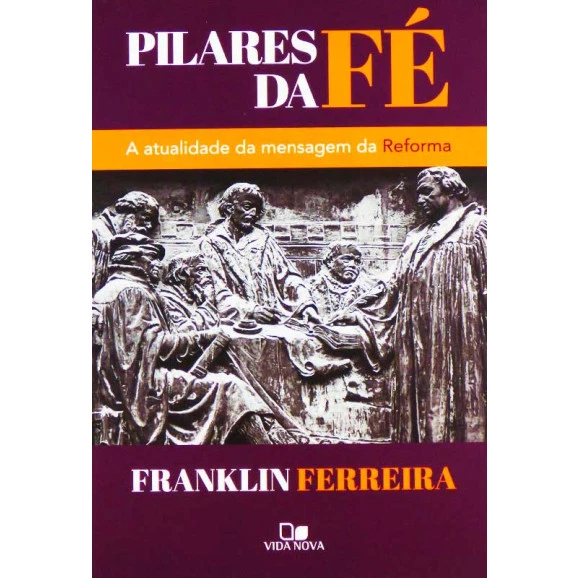 Pilares da Fé | A Atualidade da Mensagem da Reforma | Franklin Ferreira