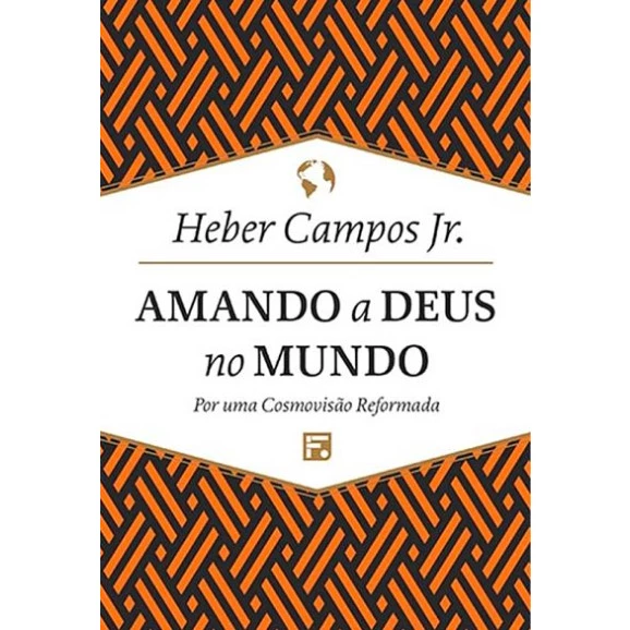 Amando a Deus no Mundo | Heber Campos Jr.