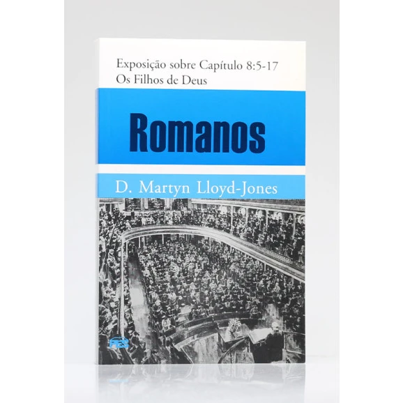 Romanos | Exposição sobre Capítulo 8:5 - 17 | D. Martyn Lloyd-Jones