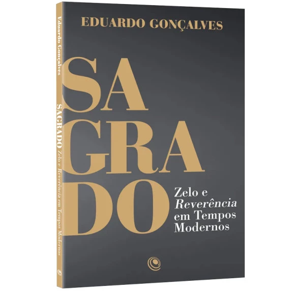 Sagrado | Zelo e Reverência em Tempos Moderno | Eduardo Gonçalves 
