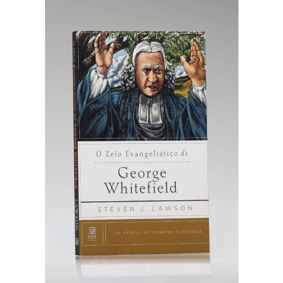 Série Perfil de Homens Piedosos | O Zelo Evangelístico de George Whitefield | Steven J. Lawson