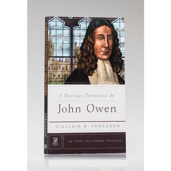 Série Perfil de Homens Piedosos | A Devoção Trinitária de John Owen | Sinclair B. Ferguson 