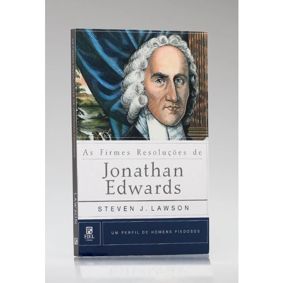 Série Perfil de Homens Piedosos | As Firmes Resoluções de Jonathan Edwards | Steven J. Lawson
