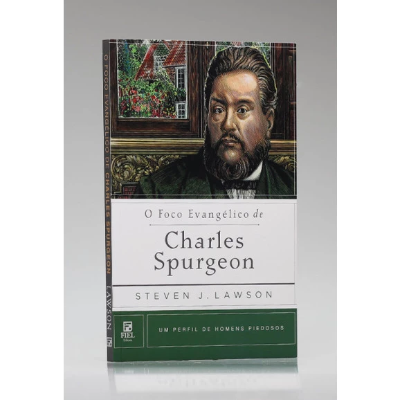 Série Perfil de Homens Piedosos | O Foco Evangélico de Charles Spurgeon | Steven J. Lawson 