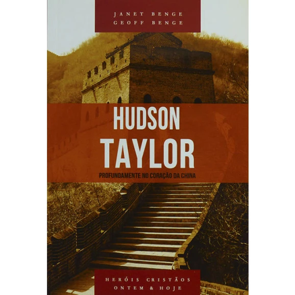 Hudson Taylor - Profundamente no Coração da China | Janet Benge | Geoff Benge