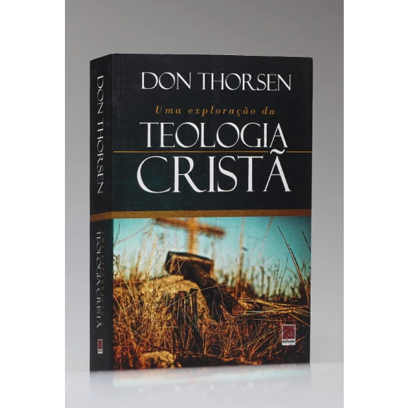 Uma Exploração da Teologia Cristã | Don Thorsen
