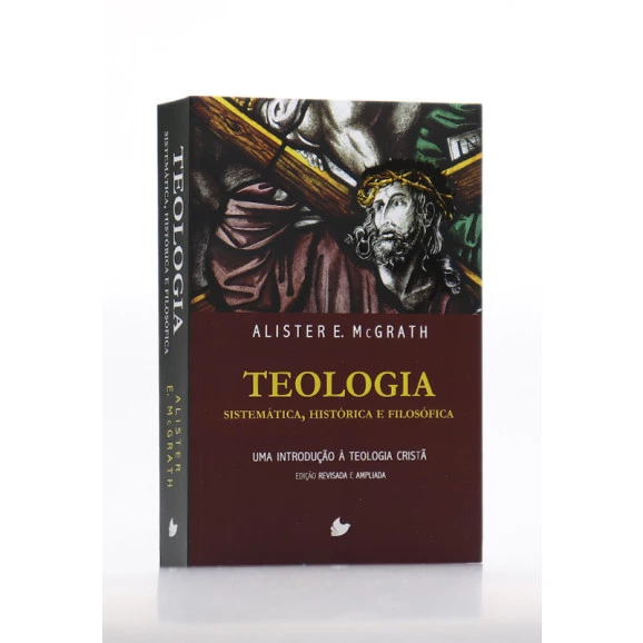 Teologia Sistemática, Histórica e Filosófica | Alister E. McGrath