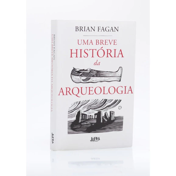 Uma Breve História da Arqueologia | Brian Fagam