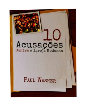 10 Acusações Contra a Igreja Moderna | Paul Washer