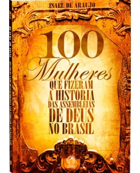 Livro 100 Mulheres Que Fizeram A História Das Assembleias De Deus No Brasil 