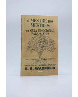 A Vida Emocional Do Mestre Dos Mestres | B. B. Warfield 