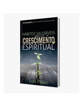 Hábitos Saudáveis Para o Crescimento Espiritual | Luis Palau