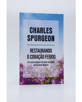 Restaurando o Coração Ferido | Charles Spurgeon 