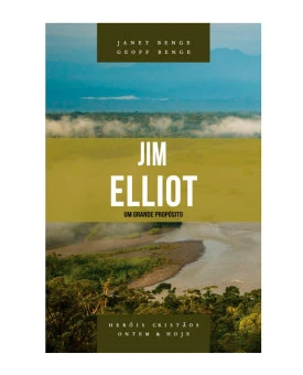 Heróis Cristãos | Jim Elliot | Vol. 6 | Janet Benge & Geoff Benge