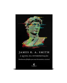 A Queda da Interpretação | James K. A. Smith