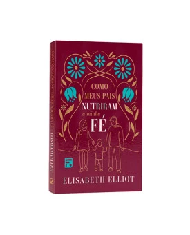 Como Meus Pais Nutriram a Minha Fé | Elisabeth Elliot